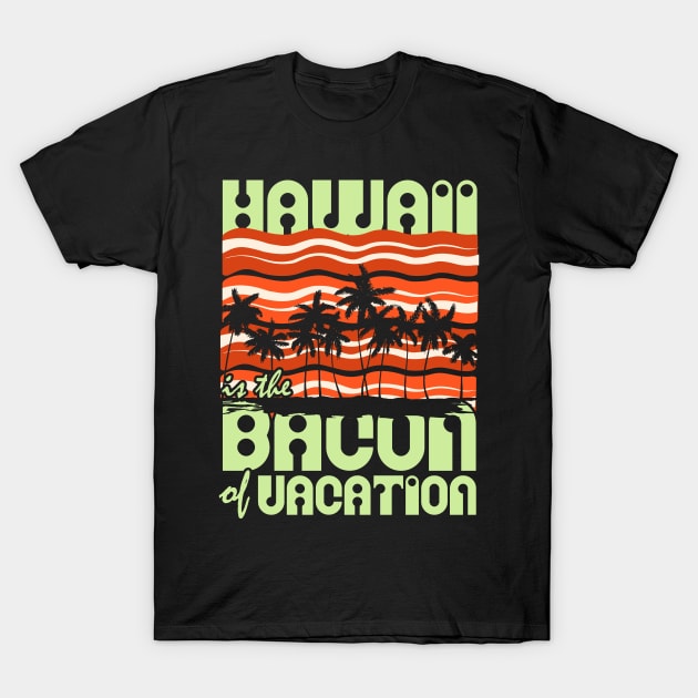 Hawaii is the Bacon of Vacation T-Shirt by SolarFlare